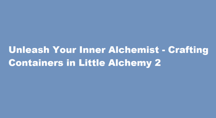 how to make container in little alchemy 2