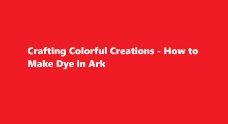 how to make dye in ark