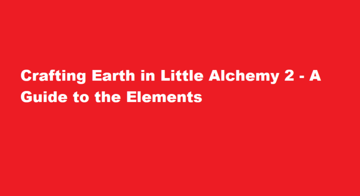 how to make earth in little alchemy 2