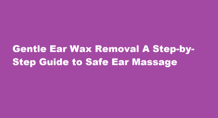 how to massage ear wax out