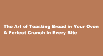 The Art of Toasting Bread in Your Oven A Perfect Crunch in Every Bite