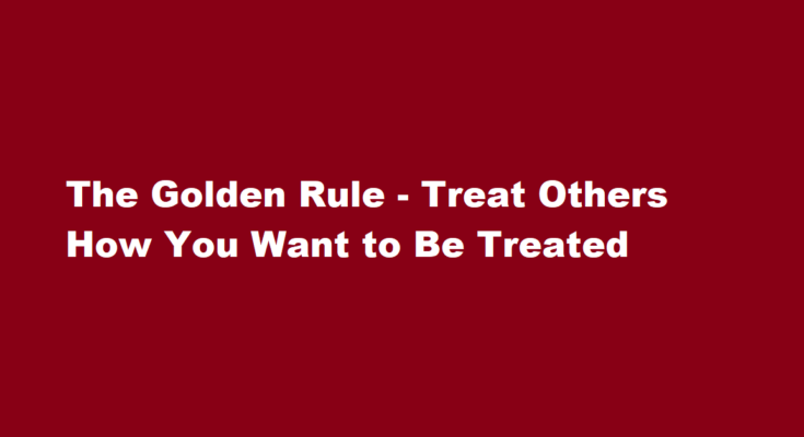 treat others how you want to be treated