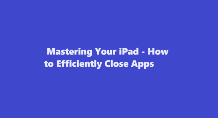 how to close apps on ipad