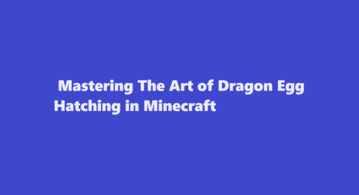 how to hatch a dragon egg in minecraft