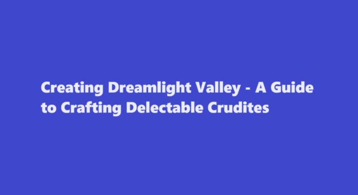 how to make crudites dreamlight valley